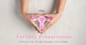 Fertility Preservation: Options for Women Planning for Future