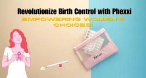 Revolutionize Birth Control with Phexxi